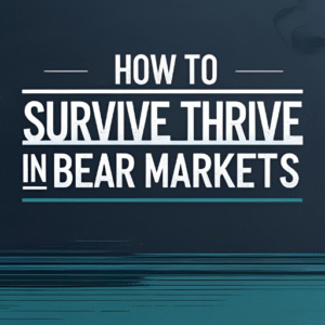 How to Survive and Thrive in Bear Markets