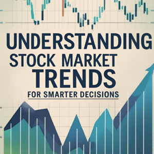 Understanding Stock Market Trends for Smarter Decisions